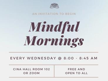 Mindful Mornings: Every Wednesday at 8:00 to 8:45 AM. Cina Hall Room 102 or Zoom. Free and open to all.