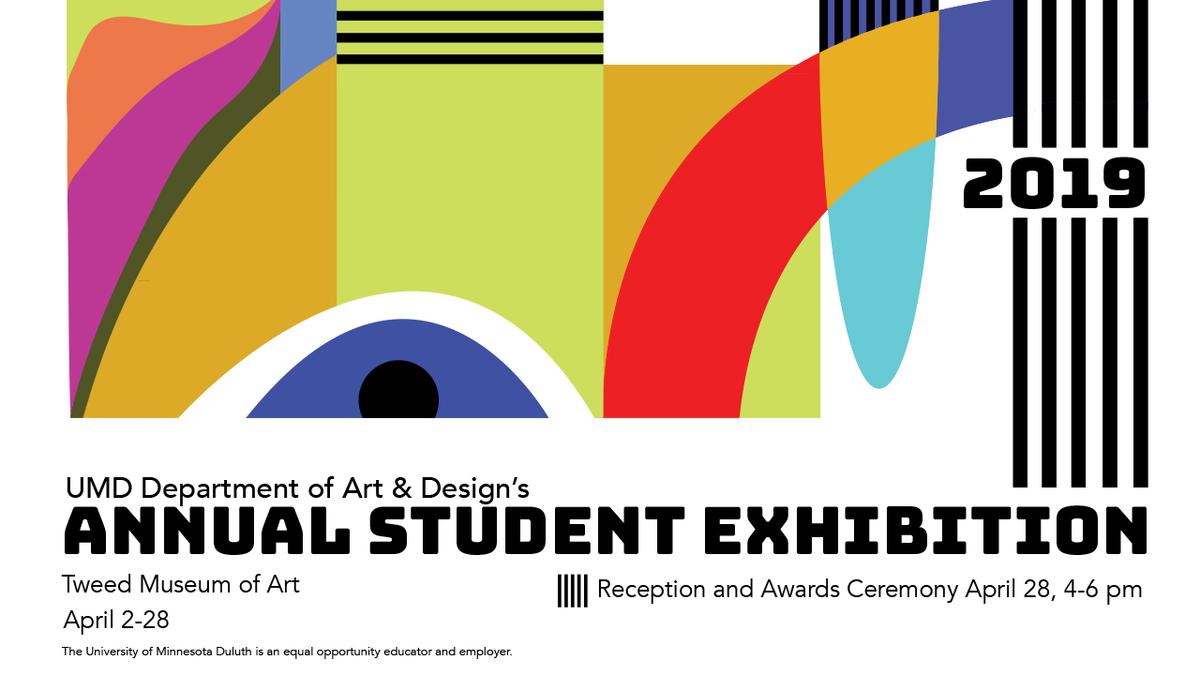 Multicolored Abstract Design with the words "UMD Department of Art & Design Annual Student Exhibition, Tweed Museum of Art, April 2-28, Reception & Awards ceremony April 28, 4-6 pm"